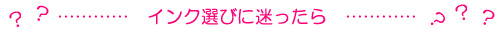 インク選びに困ったら？